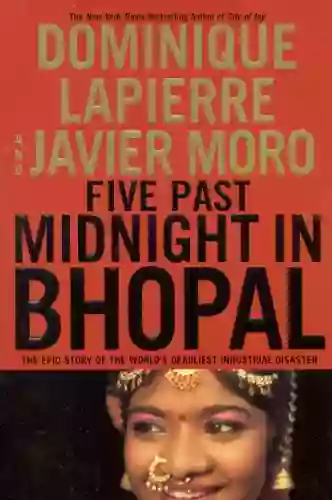 Five Past Midnight In Bhopal: The Epic Story Of The World S Deadliest Industrial Disaster