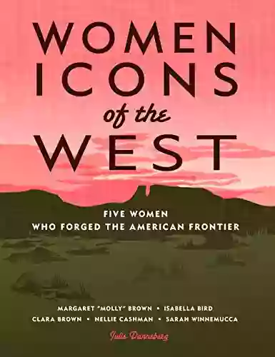 Women Icons Of The West: Five Women Who Forged The American Frontier (Notable Western Women)