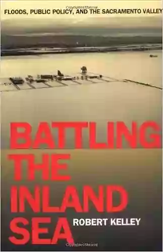 Battling The Inland Sea: Floods Public Policy And The Sacramento Valley