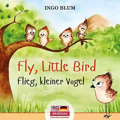 Fly Little Bird Flieg kleiner Vogel : Bilingual Children s Picture in English German (Kids Learn German 1)