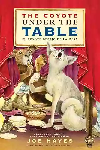 The Coyote Under The Table/El Coyote Debajo De La Mesa: Folk Tales Told In Spanish And English (Spanish Edition)