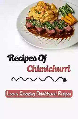 Recipes Of Chimichurri: Learn Amazing Chimichurri Recipes: Foods Of Ceviche Recipes