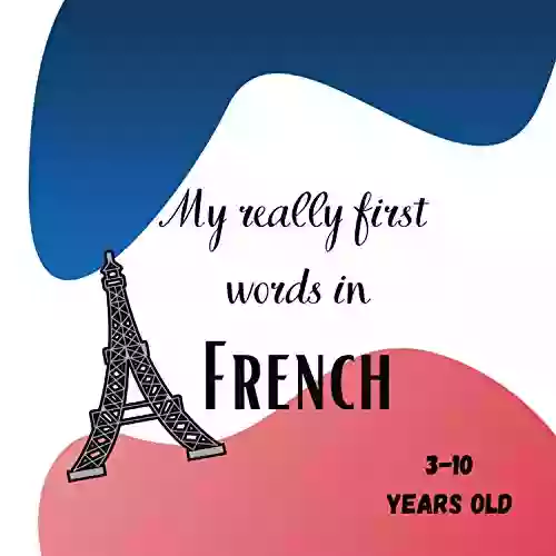 My really first words in French 3 10 years old: for children to learn the French language Discover French simple first words enjoy learning a language evolve in the language share a moment