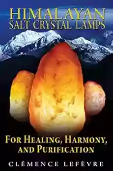 Himalayan Salt Crystal Lamps: For Healing Harmony And Purification