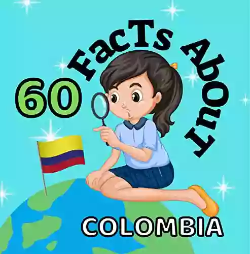 60 Facts About Colombia: For Kids Fun Facts About Colombia Sports Nature Food Culture Europe Colombian Traditions and Festivals Continent More