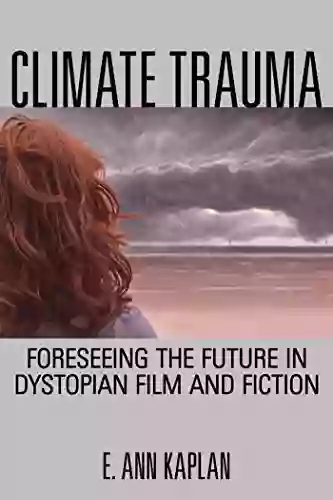 Climate Trauma: Foreseeing The Future In Dystopian Film And Fiction