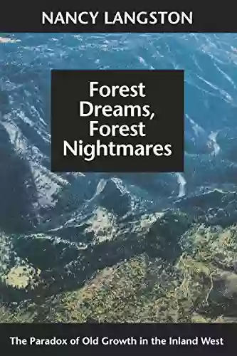 Forest Dreams Forest Nightmares: The Paradox Of Old Growth In The Inland West (Weyerhaeuser Environmental Books)