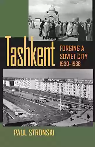 Tashkent: Forging A Soviet City 1930 1966 (Central Eurasia In Context)