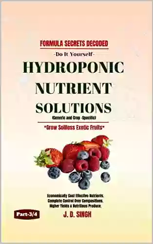 FORMULA SECRETS DECODED Do It Yourself HYDROPONIC NUTRIENT SOLUTIONS *Grow Soilless Exotic Fruits*: Economically Cost Effective Nutrients Complete Compositions Higher Yields (Part 3/4 )