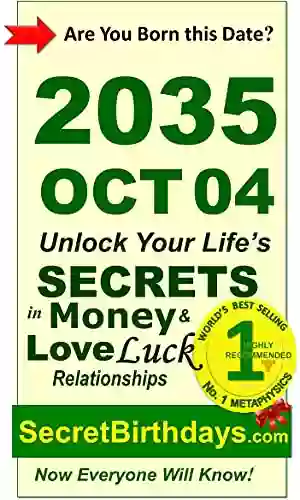 Born 2035 Oct 04? Your Birthday Secrets to Money Love Relationships Luck: Fortune Telling Self Help: Numerology Horoscope Astrology Zodiac Destiny Science Metaphysics (20351004)