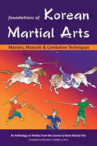 Foundations Of Korean Martial Arts: Masters Manuals Combative Techniques