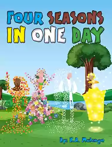 Four Seasons In One Day: A Cute Colourful Magical Children S About The Seasons For Kids Ages 2 5 And 6 8