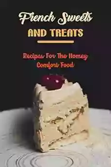 French Sweets And Treats: Recipes For The Homey Comfort Food