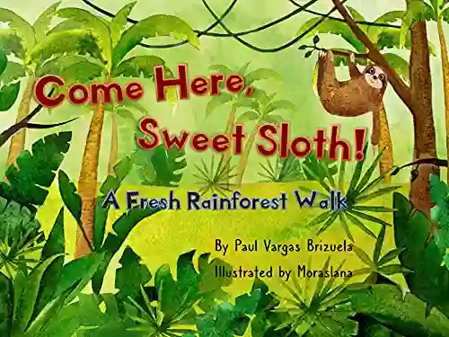 Come Here Sweet Sloth : A Fresh Rainforest Walk (Kids for Tech Nature)