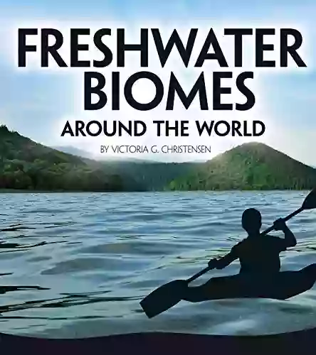 Freshwater Biomes Around The World (Exploring Earth S Biomes)