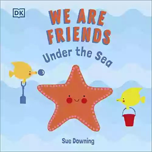 We Are Friends: Under The Sea: Friends Can Be Found Everywhere We Look