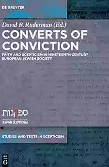 Converts Of Conviction: Faith And Scepticism In Nineteenth Century European Jewish Society (Studies And Texts In Scepticism 1)