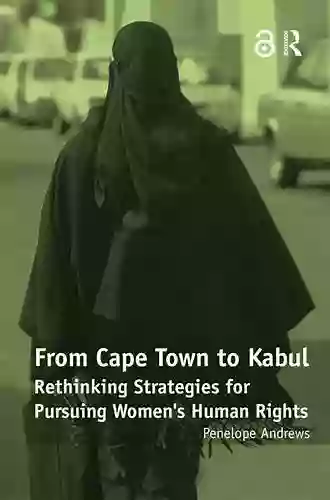 From Cape Town To Kabul: Rethinking Strategies For Pursuing Women S Human Rights