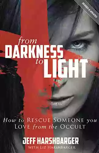 From Darkness To Light: How To Rescue Someone You Love From The Occult