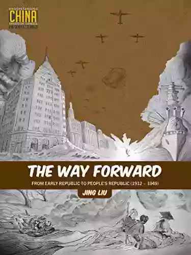 The Way Forward: From Early Republic To People S Republic (1912 1949) (Understanding China Through Comics)