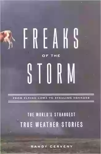 Freaks Of The Storm: From Flying Cows To Stealing Thunder: The World S Strangest True Weather Stories