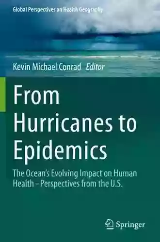 From Hurricanes To Epidemics: The Ocean S Evolving Impact On Human Health Perspectives From The U S (Global Perspectives On Health Geography)