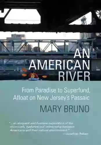 An American River: From Paradise To Superfund Alfoat On New Jersey S Passaic