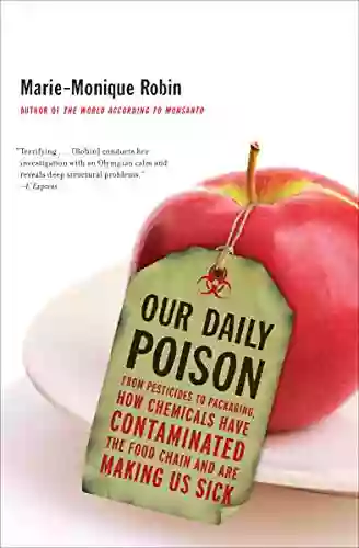 Our Daily Poison: From Pesticides To Packaging How Chemicals Have Contaminated The Food Chain And Are Making Us Sick