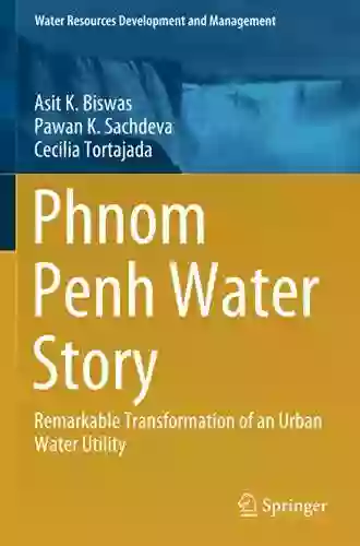 Phnom Penh Water Story: Remarkable Transformation Of An Urban Water Utility (Water Resources Development And Management)