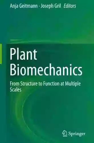 Plant Biomechanics: From Structure To Function At Multiple Scales