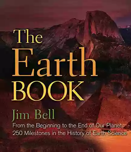 The Earth Book: From The Beginning To The End Of Our Planet 250 Milestones In The History Of Earth Science (Sterling Milestones)