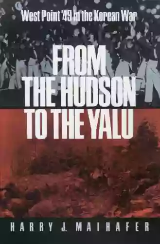 From The Hudson To The Yalu: West Point 49 In The Korean War (Williams Ford Texas A M University Military History 31)