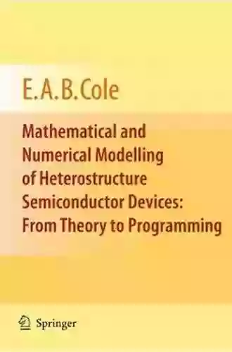 Mathematical And Numerical Modelling Of Heterostructure Semiconductor Devices: From Theory To Programming