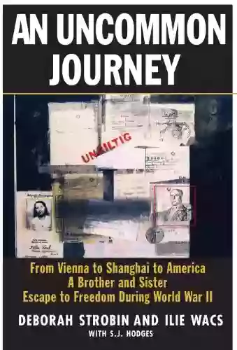 An Uncommon Journey: From Vienna to Shanghai to America A Brother and Sister Escape to Freedom During World War II