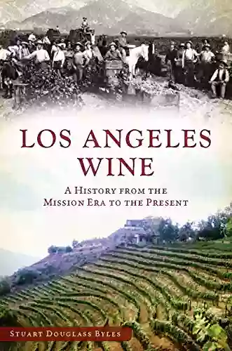 Los Angeles Wine: A History From The Mission Era To The Present (American Palate)