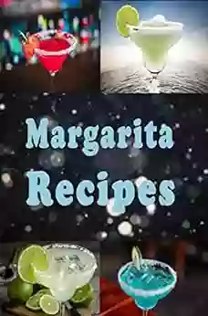 Margarita Recipes: Frozen Straight Up On The Rocks And Lots Of Other Margarita Recipes (Cocktails 2)