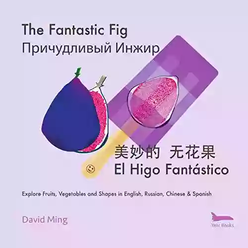 The Fantastic Fig: Fruits Vegetables And Shapes In English Russian Chinese Spanish (Russian English Kid S Russian English Children S 2)