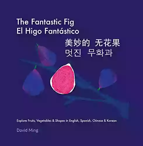 The Fantastic Fig: Fruits Vegetables And Shapes In English Spanish Chinese Korean (Multilingual Learning In English Spanish Chinese And Korean 2)