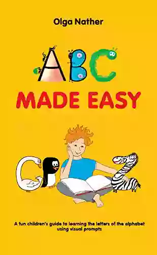 ABC MADE EASY: A Fun Children S Guide To Learning The Letters Of The Alphabet Using Visual Prompts