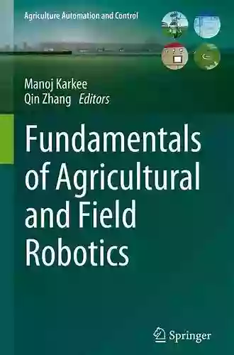 Fundamentals Of Agricultural And Field Robotics (Agriculture Automation And Control)