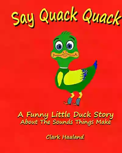 Say Quack Quack: A Funny Little Duck Story About The Sounds Things Make