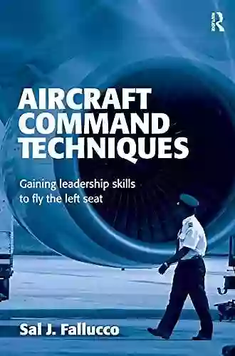 Aircraft Command Techniques: Gaining Leadership Skills To Fly The Left Seat