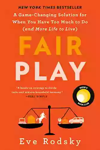 Fair Play: A Game Changing Solution For When You Have Too Much To Do (and More Life To Live)