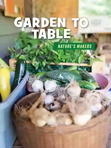 Garden to Table (21st Century Skills Library: Nature s Makers)