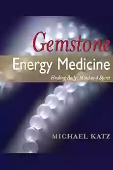 Gemstone Energy Medicine: Healing Body Mind And Spirit