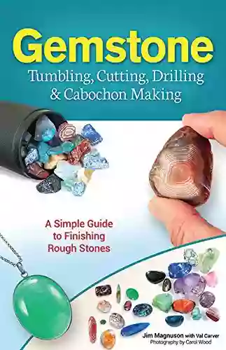 Gemstone Tumbling Cutting Drilling Cabochon Making: A Simple Guide To Finishing Rough Stones