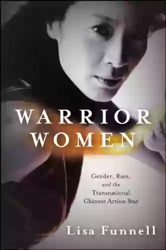 Warrior Women: Gender Race And The Transnational Chinese Action Star