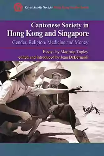 Cantonese Society in Hong Kong and Singapore: Gender Religion Medicine and Money (Royal Asiatic Society Hong Kong Studies Series)