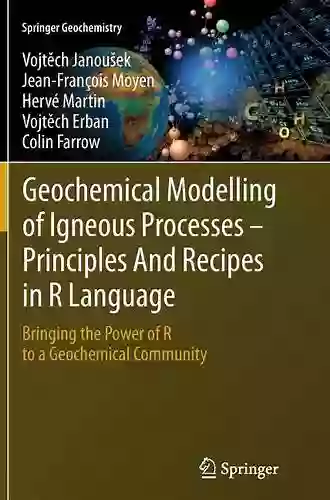 Geochemical Modelling Of Igneous Processes Principles And Recipes In R Language: Bringing The Power Of R To A Geochemical Community (Springer Geochemistry)