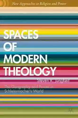 Spaces Of Modern Theology: Geography And Power In Schleiermacher S World (New Approaches To Religion And Power)